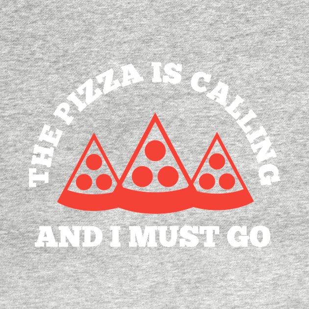 The Pizza is Calling and I Must Go by PodDesignShop